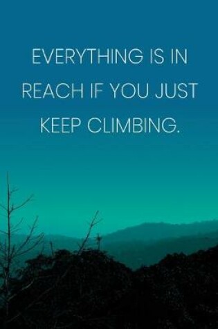 Cover of Inspirational Quote Notebook - 'Everything Is In Reach If You Just Keep Climbing.' - Inspirational Journal to Write in