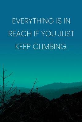 Book cover for Inspirational Quote Notebook - 'Everything Is In Reach If You Just Keep Climbing.' - Inspirational Journal to Write in