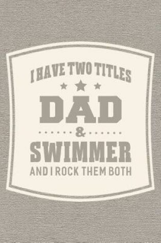 Cover of I Have Two Titles Dad & Swimmer And I Rock Them Both