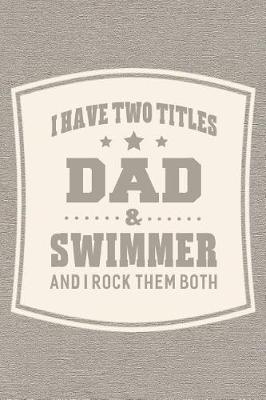 Book cover for I Have Two Titles Dad & Swimmer And I Rock Them Both