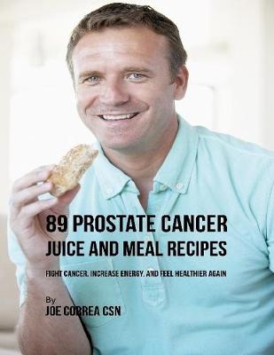 Book cover for 89 Prostate Cancer Juice and Meal Recipes: Fight Cancer, Increase Energy, and Feel Healthier Again