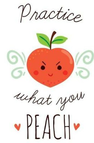 Cover of Practice What you Peach Funny Pun Fruit Composition Notebook - College Ruled - 55 sheets, 110 pages - 7.44 x 9.69 inches