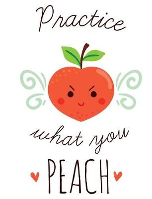Book cover for Practice What you Peach Funny Pun Fruit Composition Notebook - College Ruled - 55 sheets, 110 pages - 7.44 x 9.69 inches