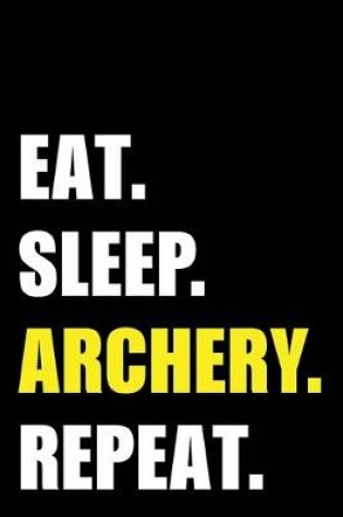 Cover of Eat Sleep Archery Repeat