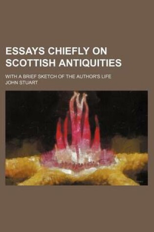 Cover of Essays Chiefly on Scottish Antiquities; With a Brief Sketch of the Author's Life