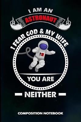 Book cover for I Am an Astronaut I Fear God and My Wife You Are Neither