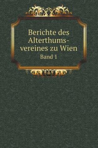 Cover of Berichte des Alterthums-vereines zu Wien Band 1