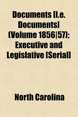 Book cover for Documents [I.E. Documents] (Volume 1856-57); Executive and Legislative [Serial]