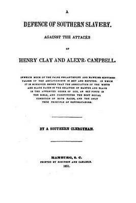 Book cover for A Defence of Southern Slavery, Against the Attacks of Henry Clay and Alex'r. Campbell