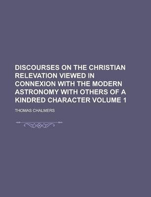 Book cover for Discourses on the Christian Relevation Viewed in Connexion with the Modern Astronomy with Others of a Kindred Character Volume 1