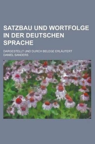 Cover of Satzbau Und Wortfolge in Der Deutschen Sprache; Dargestellt Und Durch Belege Erlautert