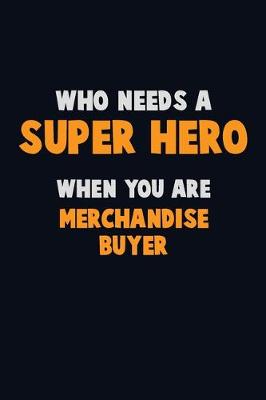 Book cover for Who Need A SUPER HERO, When You Are Merchandise Buyer