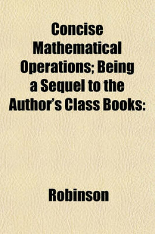 Cover of Concise Mathematical Operations; Being a Sequel to the Author's Class Books