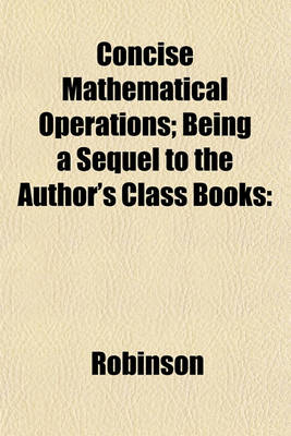 Book cover for Concise Mathematical Operations; Being a Sequel to the Author's Class Books