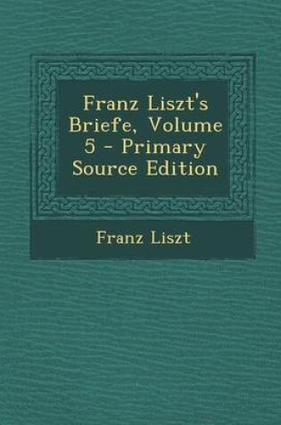 Cover of Franz Liszt's Briefe, Volume 5 - Primary Source Edition