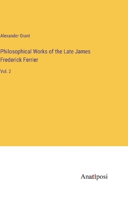 Book cover for Philosophical Works of the Late James Frederick Ferrier