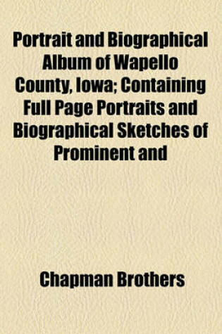 Cover of Portrait and Biographical Album of Wapello County, Iowa; Containing Full Page Portraits and Biographical Sketches of Prominent and