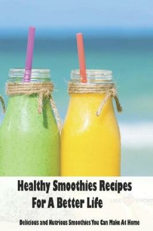 Cover of Healthy Smoothies Recipes For A Better Life