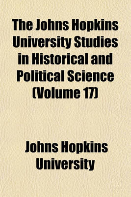 Book cover for The Johns Hopkins University Studies in Historical and Political Science (Volume 17)