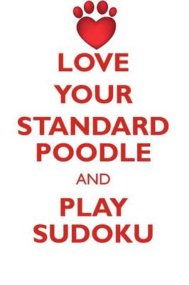 Book cover for LOVE YOUR STANDARD POODLE AND PLAY SUDOKU STANDARD POODLE SUDOKU LEVEL 1 of 15