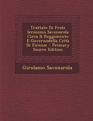 Book cover for Trattato Di Frate Ieronimo Savonarola Circa Il Reggimento E Governodella Citta Di Firenze - Primary Source Edition