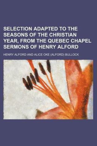 Cover of Selection Adapted to the Seasons of the Christian Year, from the Quebec Chapel Sermons of Henry Alford (Volume 2)