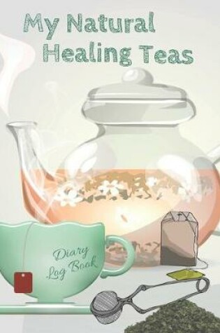 Cover of My Natural Healing Teas Diary Log Book