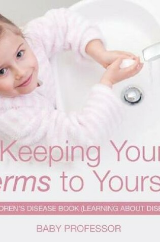 Cover of Keeping Your Germs to Yourself A Children's Disease Book (Learning About Diseases)