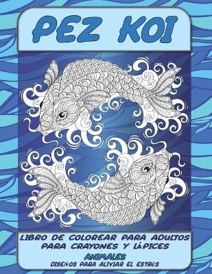 Cover of Libro de colorear para adultos para crayones y lapices - Disenos para aliviar el estres - Animales - Pez Koi