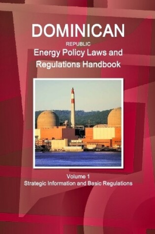 Cover of Dominican Republic Energy Policy Laws and Regulations Handbook Volume 1 Strategic Information and Basic Regulations