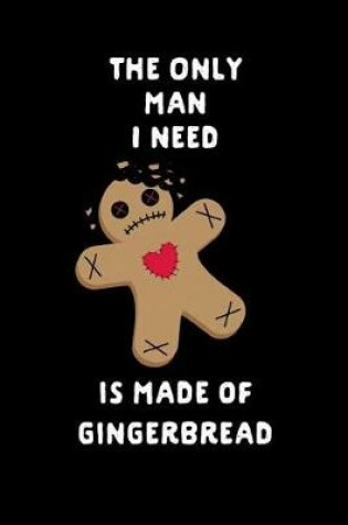 Cover of The Only Man I Need Is Made of Gingerbread