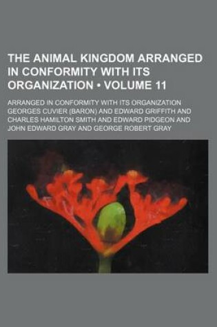 Cover of The Animal Kingdom Arranged in Conformity with Its Organization (Volume 11); Arranged in Conformity with Its Organization