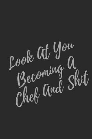 Cover of Look At You Becoming A Chef And Shit