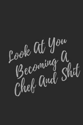 Book cover for Look At You Becoming A Chef And Shit