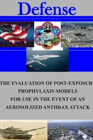 Cover of The Evaluation of Post-Exposure Prorhlaxis Models for Use in the Event of an Aerosolized Anthrax Attack