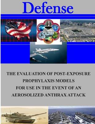 Cover of The Evaluation of Post-Exposure Prorhlaxis Models for Use in the Event of an Aerosolized Anthrax Attack