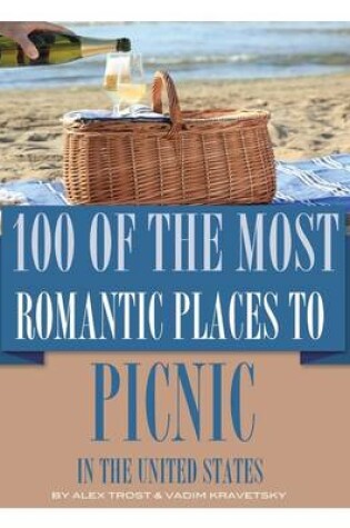 Cover of 100 of the Best Romantic Places to Picnic In the United States