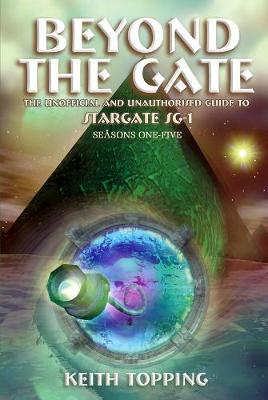 Book cover for Beyond the Gate: The Unofficial and Unauthorised Guide to Stargate SG-1 Seasons One-Five