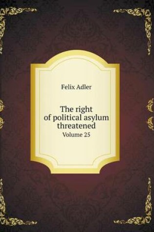 Cover of The Right of Political Asylum Threatened Volume 25