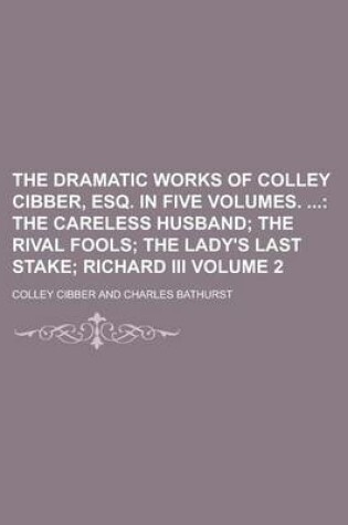 Cover of The Dramatic Works of Colley Cibber, Esq. in Five Volumes. Volume 2