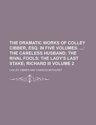 Book cover for The Dramatic Works of Colley Cibber, Esq. in Five Volumes. Volume 2