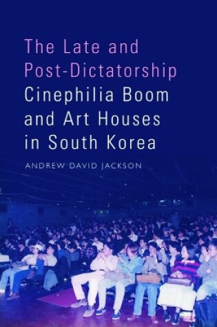 Cover of The Late and Post-Dictatorship Cinephilia Boom and Art Houses in South Korea