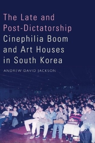 Cover of The Late and Post-Dictatorship Cinephilia Boom and Art Houses in South Korea