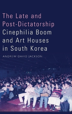 Book cover for The Late and Post-Dictatorship Cinephilia Boom and Art Houses in South Korea