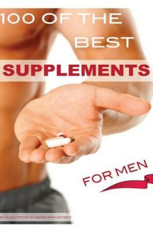 Cover of 100 of the Best Supplements For Men