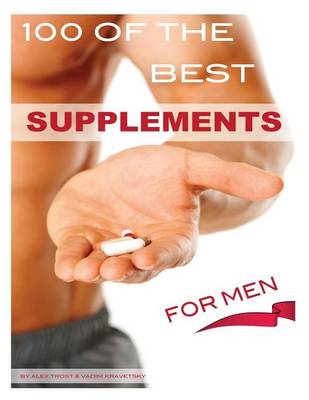 Book cover for 100 of the Best Supplements For Men