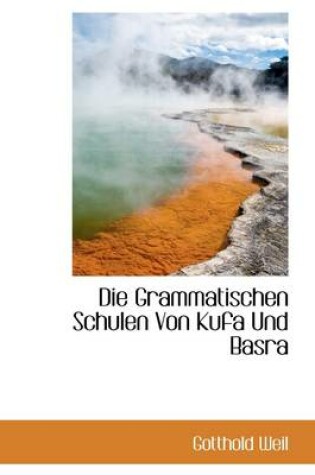 Cover of Die Grammatischen Schulen Von Kufa Und Basra