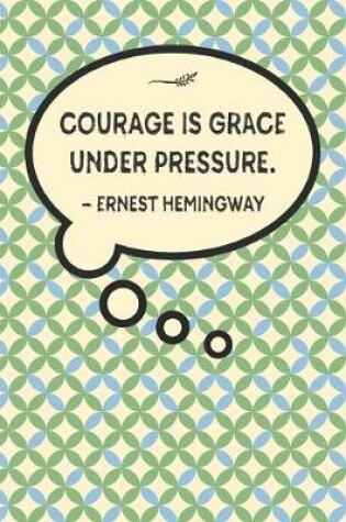 Cover of Courage is grace under pressure.-Ernest Hemingway