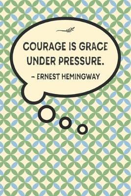 Book cover for Courage is grace under pressure.-Ernest Hemingway