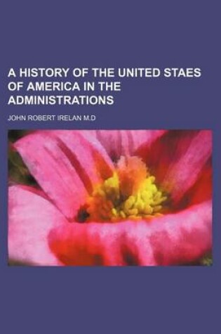 Cover of A History of the United Staes of America in the Administrations